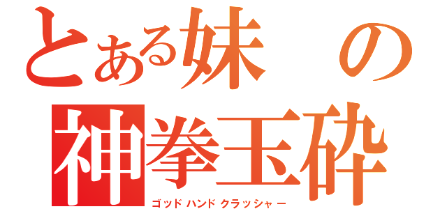 とある妹の神拳玉砕（ゴッドハンドクラッシャー）