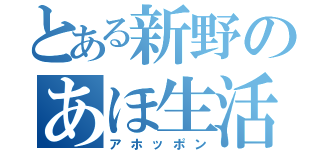 とある新野のあほ生活（アホッポン）