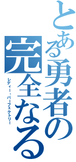 とある勇者の完全なる準備（レディー・パーフェクトリー）