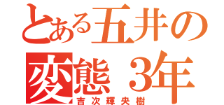 とある五井の変態３年（吉次輝央樹）