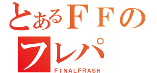 とあるＦＦのフレパ（ＦＩＮＡＬＦＲＡＳＨ）