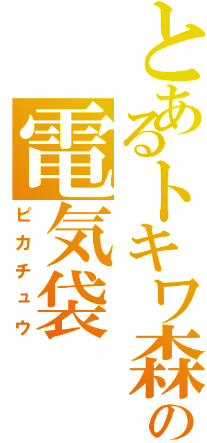 とあるトキワ森の電気袋（ピカチュウ）