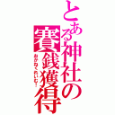 とある神社の賽銭獲得（おかねくれいむ！）