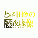 とある田舎の深夜虚像（マヨナカテレビ）