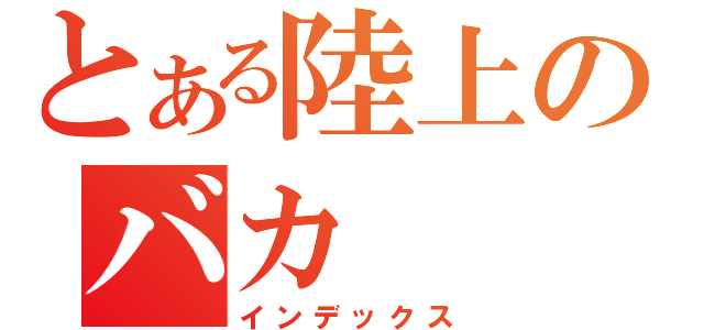 とある陸上のバカ（インデックス）