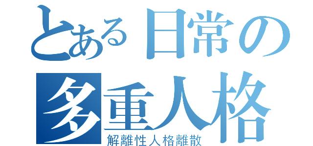 とある日常の多重人格（解離性人格離散）