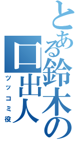 とある鈴木の口出人（ツッコミ役）