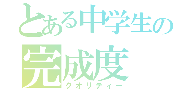 とある中学生の完成度（クオリティー）