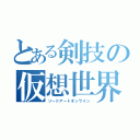 とある剣技の仮想世界（ソードアートオンライン）