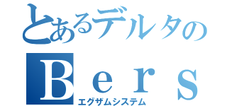 とあるデルタのＢｅｒｓｅｒｋｅｒ（エグザムシステム）