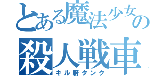 とある魔法少女の殺人戦車（キル厨タンク）