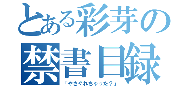 とある彩芽の禁書目録（「やさぐれちゃった？」）