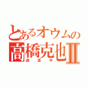 とあるオウムの高橋克也Ⅱ（逃走中）