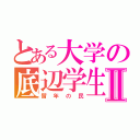 とある大学の底辺学生Ⅱ（留年の民）