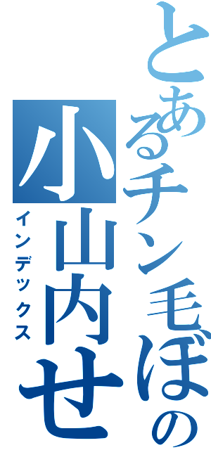 とあるチン毛ぼうぼうの小山内せいや（インデックス）