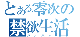 とある零次の禁欲生活（ハァハァ）