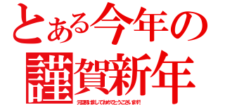 とある今年の謹賀新年（元旦明けましておめでとうございます！）