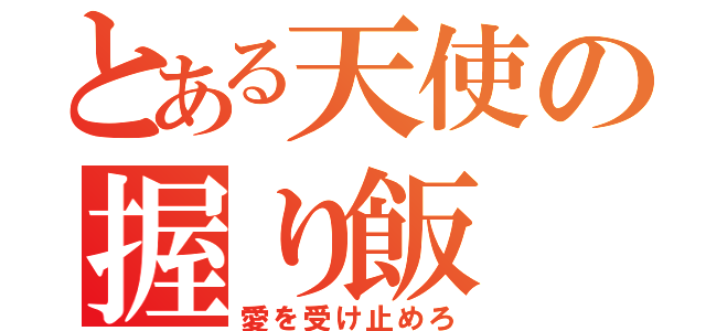 とある天使の握り飯（愛を受け止めろ）