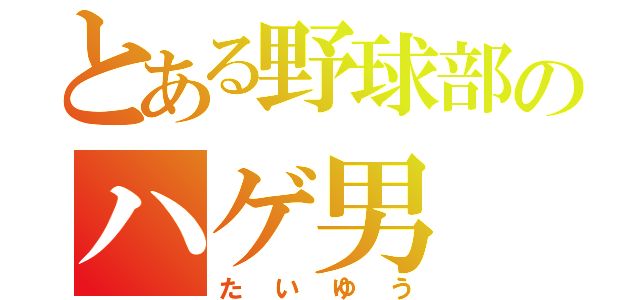 とある野球部のハゲ男（たいゆう）