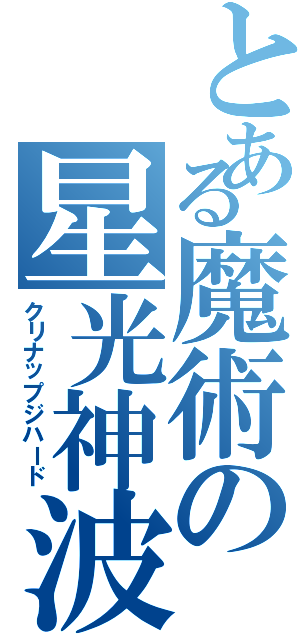 とある魔術の星光神波（クリナップジハード）