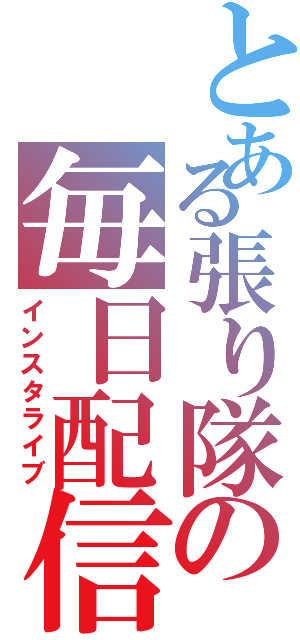 とある張り隊の毎日配信（インスタライブ）