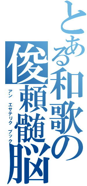 とある和歌の俊頼髄脳（アン　エサテリク　ブック）