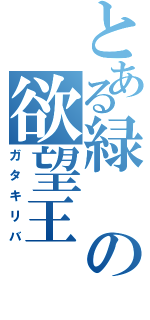 とある緑の欲望王（ガタキリバ）