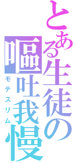 とある生徒の嘔吐我慢（モテスリム）