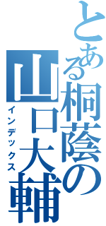 とある桐蔭の山口大輔（インデックス）