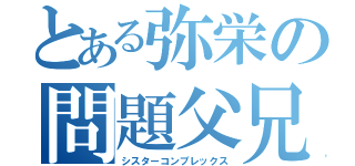 とある弥栄の問題父兄（シスターコンプレックス）