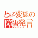 とある変態の障害発言（ガイジツイート）