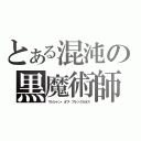 とある混沌の黒魔術師（マジシャン・オブ・ブラックカオス）