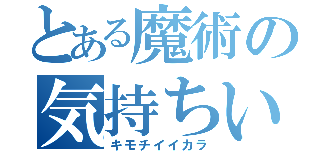 とある魔術の気持ちいいから（キモチイイカラ）