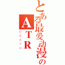 とある最爱动漫のＡＴＲ（ＤＥＡＴＨ）