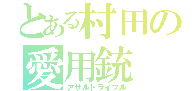 とある村田の愛用銃（アサルトライフル）