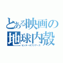 とある映画の地球内殻（センターオブジアース）