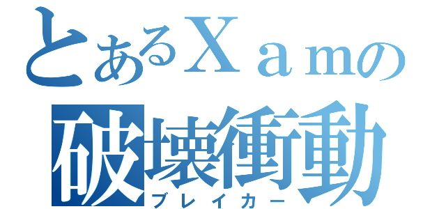 とあるＸａｍの破壊衝動（ブレイカー）