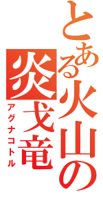 とある火山の炎戈竜（アグナコトル）