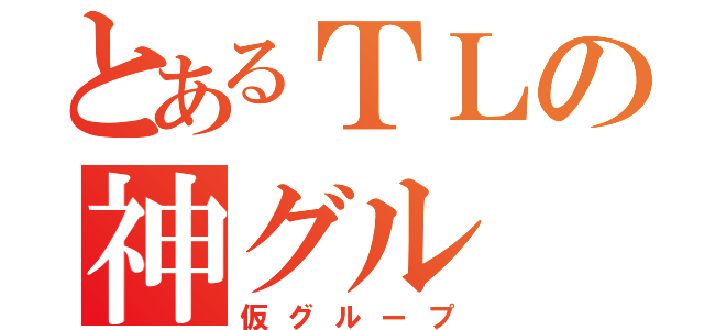 とあるＴＬの神グル（仮グループ）