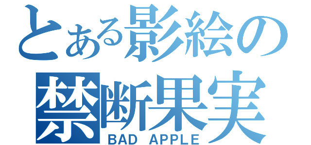 とある影絵の禁断果実（ＢＡＤ ＡＰＰＬＥ）