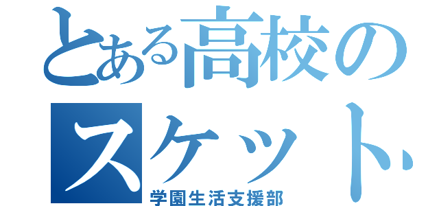 とある高校のスケット団（学園生活支援部）