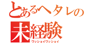 とあるヘタレの未経験（ワッショイワッショイ）