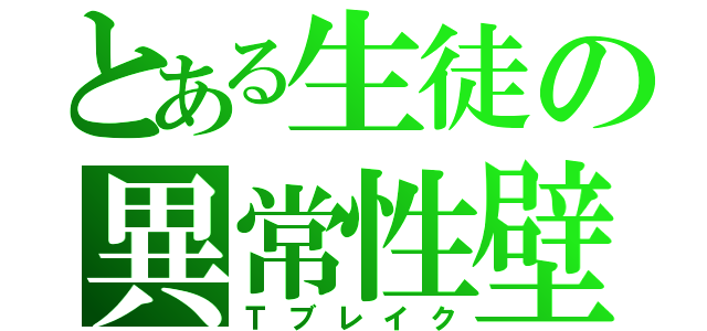 とある生徒の異常性壁（Ｔブレイク）