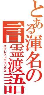 とある渾名の言霊渡語（スプレッドエイリアス）