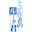 とある作者のルーク君（ルークん）