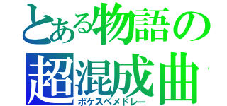 とある物語の超混成曲（ポケスペメドレー）