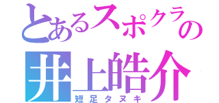 とあるスポクラの井上皓介（短足タヌキ）