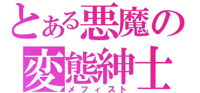 とある悪魔の変態紳士（メフィスト）