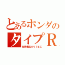 とあるホンダのタイプＲ（世界最高のＶＴＥＣ）