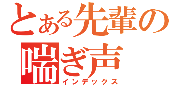 とある先輩の喘ぎ声（インデックス）